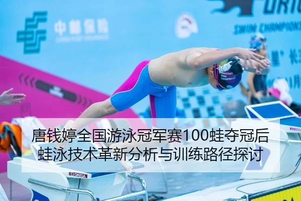 唐钱婷全国游泳冠军赛100蛙夺冠后蛙泳技术革新分析与训练路径探讨