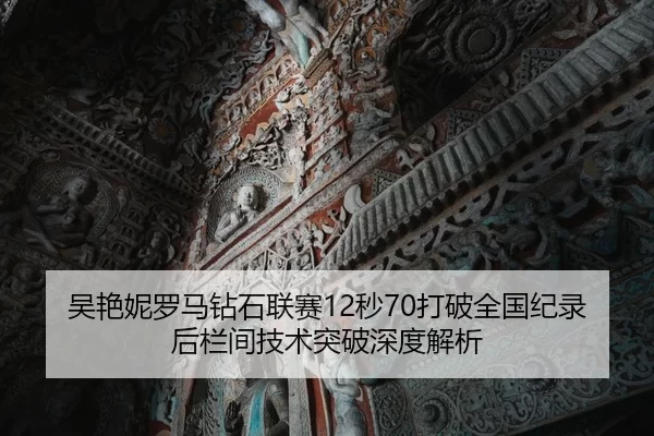 吴艳妮罗马钻石联赛12秒70打破全国纪录后栏间技术突破深度解析